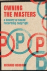 Image for Owning the masters: a history of sound recording copyright