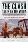 Image for The Clash takes on the world  : transnational perspectives on &#39;the only band that matters&#39;