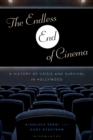 Image for Endless End of Cinema: A History of Crisis and Survival in Hollywood