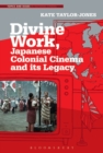 Image for Divine Work, Japanese Colonial Cinema and its Legacy