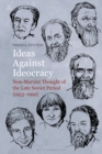 Image for Ideas against ideocracy: non-Marxist thought of the late Soviet period (1953-1991)
