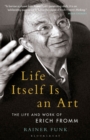 Image for Life itself is an art: the life and work of Erich Fromm