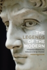 Image for The legends of the modern: a reappraisal of modernity from Shakespeare to the age of Duchamp