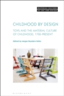 Image for Childhood by design  : toys and the material culture of childhood, 1700-present