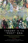 Image for Theory in the &quot;post&quot; era  : a vocabulary for the 21st-century conceptual commons