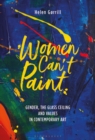 Image for Women can&#39;t paint  : gender, the glass ceiling and values in contemporary art