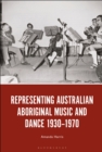 Image for Representing Aboriginal Music and Dance 1930-1970: Assimilation, Resistance, Collaboration