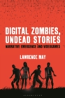 Image for Digital zombies, undead stories: narrative emergence and videogames