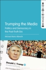 Image for Trumping the media: politics and democracy in the post-truth era