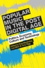 Image for Popular music in the post-digital age  : politics, economy, culture and technology
