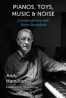 Image for Pianos, toys, music and noise  : conversations with Steve Beresford