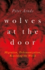 Image for Wolves at the door  : migration, dehumanization, rewilding the world
