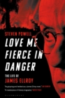 Image for Love me fierce in danger  : the life of James Ellroy