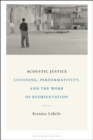 Image for Acoustic justice  : listening, performativity, and the work of reorientation