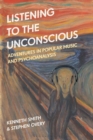 Image for Listening to the unconscious  : adventures in popular music and psychoanalysis