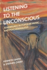 Image for Listening to the Unconscious: Adventures in Popular Music and Psychoanalysis