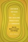 Image for Antonin Artaud and the healing practices of language: how life matters in Artaud&#39;s later writings