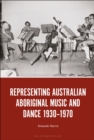 Image for Representing Australian Aboriginal music and dance 1930-1970