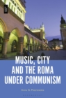 Image for Music, City, and the Roma Under Communism