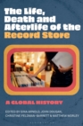 Image for The life, death, and afterlife of the record store  : a global history