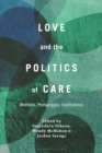Image for Love and the Politics of Care: Methods, Pedagogies, Institutions