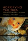 Image for Horrifying children  : hauntology and the legacy of children&#39;s television