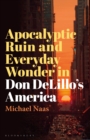 Image for Apocalyptic ruin and everyday wonder in Don DeLillo&#39;s America