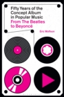 Image for Fifty years of the concept album in popular music: from the Beatles to Beyonce