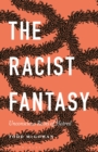 Image for The racist fantasy  : unconscious roots of hatred