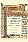Image for Perpetual Scriptures in Nineteenth-Century America: Literary, Religious, and Political Quests for Textual Authority