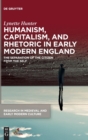 Image for Humanism, capitalism, and rhetoric in early modern England  : the separation of the citizen from the self