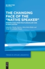 Image for The changing face of the &quot;native speaker&quot;  : perspectives from multilingualism and globalization
