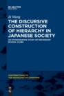 Image for The Discursive Construction of Hierarchy in Japanese Society : An Ethnographic Study of Secondary School Clubs