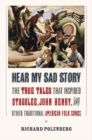 Image for Hear my sad story  : the true tales that inspired &quot;Stagolee,&quot; &quot;John Henry,&quot; and other traditional American folk songs