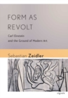 Image for Form as revolt: Carl Einstein and the ground of modern art