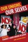 Image for Our unions, our selves  : the rise of feminist labor unions in Japan