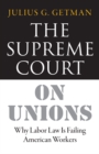 Image for Supreme Court on Unions: Why Labor Law Is Failing American Workers