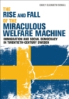 Image for The rise and fall of the miraculous welfare machine: immigration and social democracy in twentieth-century Sweden