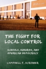 Image for The fight for local control: schools, suburbs, and American democracy