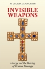 Image for Invisible weapons  : liturgy and the making of crusade ideology