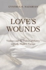 Image for Love&#39;s Wounds : Violence and the Politics of Poetry in Early Modern Europe
