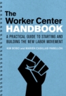 Image for The worker center handbook: a practical guide for starting and building the new labor movement