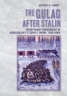 Image for The Gulag after Stalin: redefining punishment in Khrushchev&#39;s Soviet Union, 1953-1964