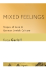 Image for Mixed feelings: tropes of love in German Jewish culture