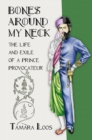 Image for Bones around my neck: the life and exile of a prince provocateur