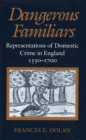 Image for Dangerous familiars: representations of domestic crime in England, 1550-1700