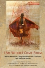 Image for I am where I come from: Native American college students and graduates tell their life stories