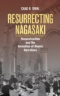 Image for Resurrecting Nagasaki: reconstruction and the formation of atomic narratives