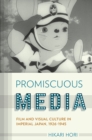 Image for Promiscuous media: film and visual culture in imperial Japan, 1926-1945
