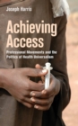 Image for Achieving Access : Professional Movements and the Politics of Health Universalism